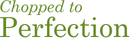 Chopped to Perfection
