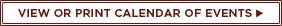 VIEW OR PRINT CALENDAR OF EVENTS