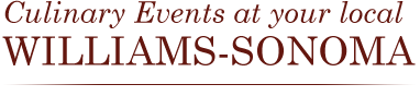 Culinary Events at your local Williams-Sonoma