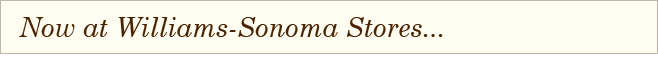 Now at Williams-Sonoma Stores...