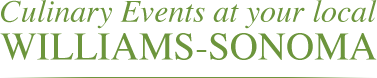 Culinary Events at your local Williams-Sonoma