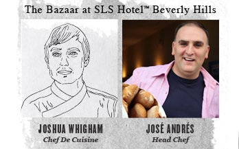 The Bazaar at SLS Hotel&trade; Beverly Hills - JOSHUA WHIGHAM - Chef De Cuisine - JOSE ANDRES - Head Chef