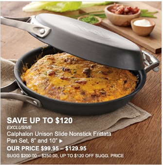 SAVE UP TO $120 - EXCLUSIVE - Calphalon Unison Slide Nonstick Frittata Pan Set, 8&acirc; and 10&acirc; - OUR PRICE $99.95 &acirc; $129.95 - SUGG $200.00 &acirc; $250.00, UP TO $120 OFF SUGG. PRICE