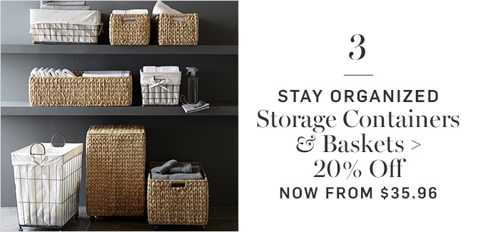 3 - STAY ORGANIZED - Storage Containers & Baskets - 20% Off - NOW FROM $35.96