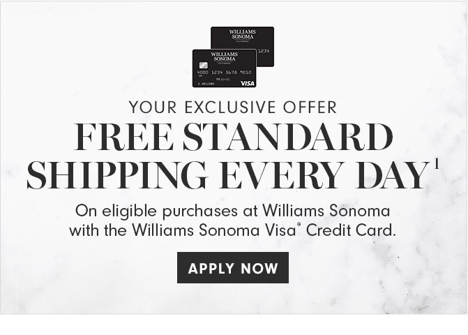 FREE STANDARD SHIPPING EVERY DAY(1) - APPLY NOW