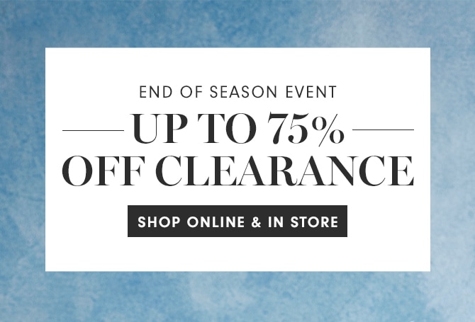 UP TO 75% OFF CLEARANCE - SHOP ONLINE & IN STORE