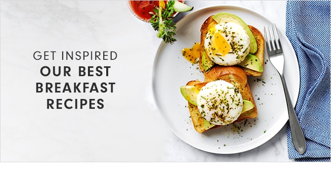 GET INSPIRED - OUR BEST BREAKFAST RECIPES