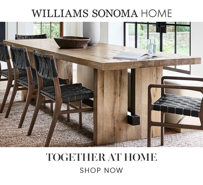 WILLIAMS SONOMA HOME - TOGETHER AT HOME - SHOP NOW