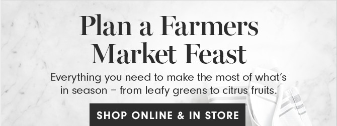 Plan a Farmers Market Feast - SHOP ONLINE & IN STORE