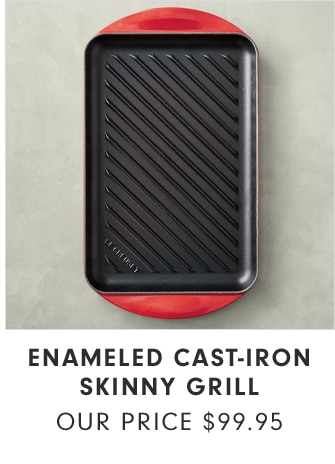 ENAMELED CAST-IRON SKINNY GRILL - OUR PRICE $99.95
