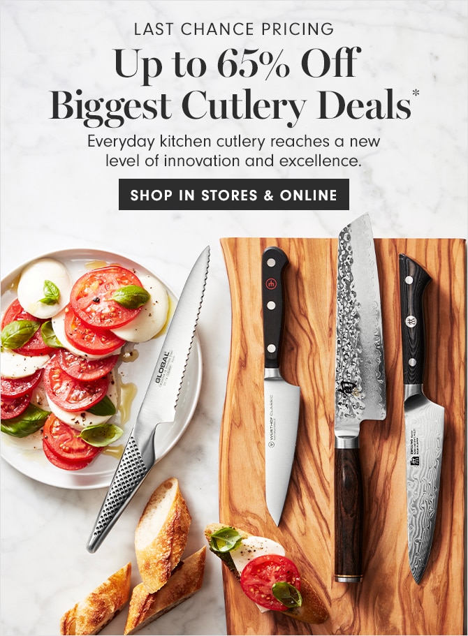 LAST CHANCE PRICING - Up to 65% Off Biggest Cutlery Deals* - SHOP IN STORES & ONLINE
