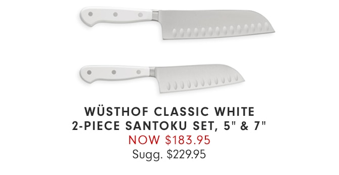 WÜSTHOF CLASSIC WHITE 2-PIECE SANTOKU SET, 5” & 7” - NOW $183.95