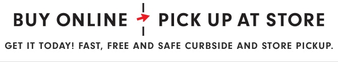 BUY ONLINE, PICK UP AT STORE