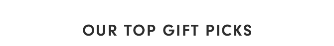 OUR TOP GIFT PICKS