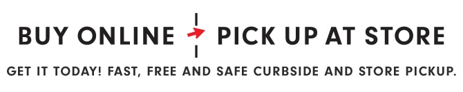 BUY ONLINE - PICK UP AT STORE