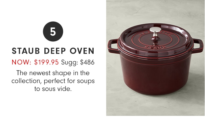 5 - STAUB DEEP OVEN - NOW: $199.95