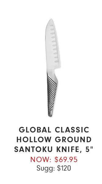 GLOBAL CLASSIC HOLLOW GROUND SANTOKU KNIFE, 5” - NOW: $69.95