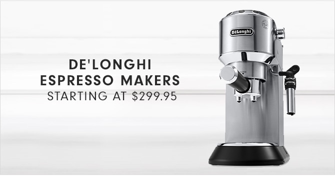 DE’LONGHI ESPRESSO MAKERS - STARTING AT $299.95