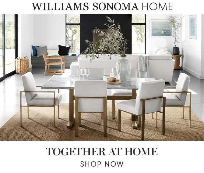 WILLIAMS SONOMA HOME - TOGETHER AT HOME - SHOP NOW