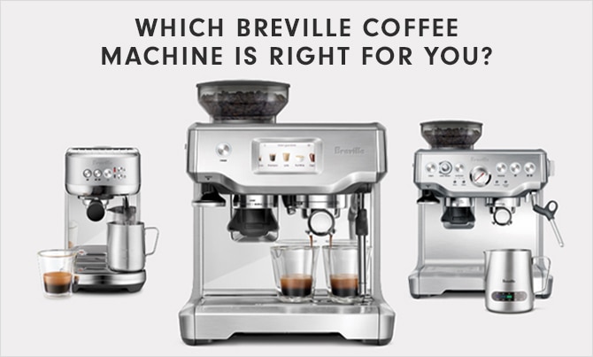 WHICH BREVILLE COFFEE MACHINE IS RIGHT FOR YOU?