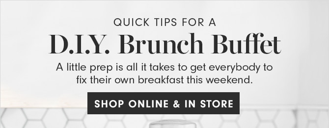 QUICK TIPS FOR A D.I.Y. Brunch Buffet - SHOP IN STORES & ONLINE