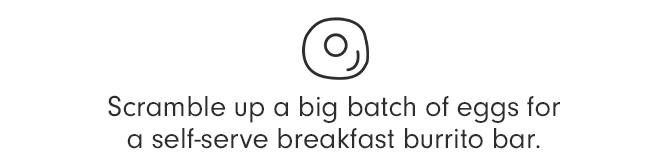 Scramble up a big batch of eggs for a self-serve breakfast burrito bar.