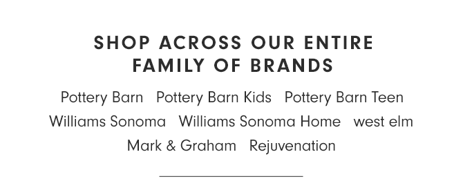 SHOP ACROSS OUR ENTIRE FAMILY OF BRANDS