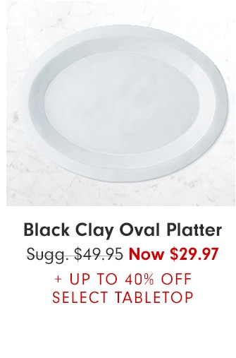 Black Clay Oval Platter - Now $29.97 + UP TO 40% OFF SELECT TABLETOP