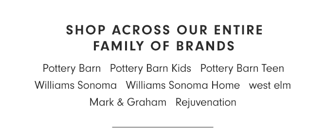 SHOP ACROSS OUR ENTIRE FAMILY OF BRANDS