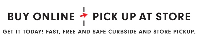 BUY ONLINE - PICK UP AT STORE