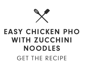 EASY CHICKEN PHO WITH ZUCCHINI NOODLES - GET THE RECIPE