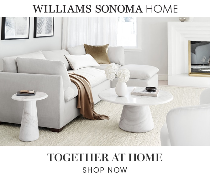 WILLIAMS SONOMA HOME - TOGETHER AT HOME - SHOP NOW
