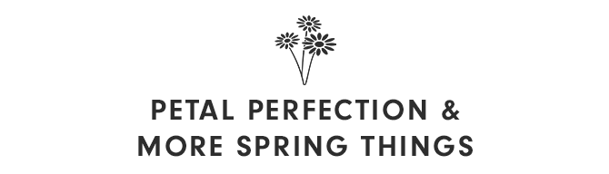 PETAL PERFECTION & MORE SPRING THINGS