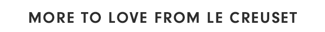 MORE TO LOVE FROM LE CREUSET