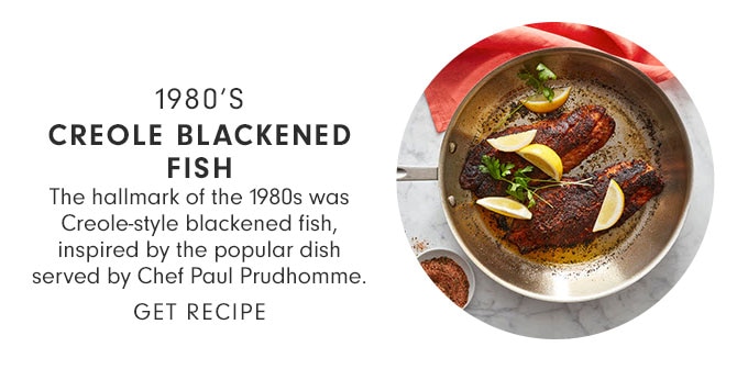 1980’S CREOLE BLACKENED FISH - GET RECIPE