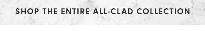 SHOP THE ENTIRE ALL-CLAD COLLECTION