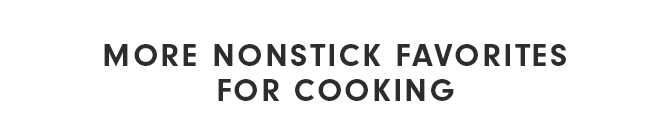 MORE NONSTICK FAVORITES FOR COOKING