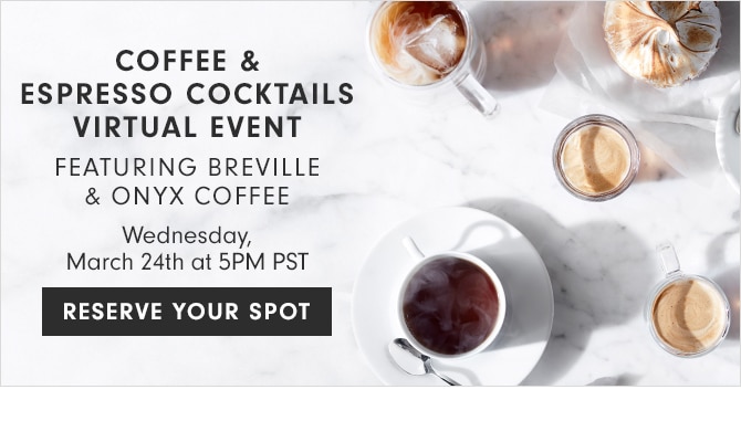 COFFEE & ESPRESSO COCKTAILS VIRTUAL EVENT FEATURING BREVILLE & ONYX COFFEE - Wednesday, March 24th at 5PM PST - RESERVE YOUR SPOT