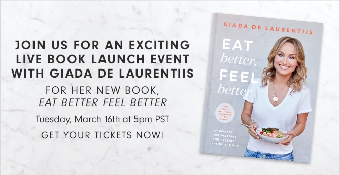 JOIN US FOR AN EXCITING LIVE BOOK LAUNCH EVENT WITH GIADA DE LAURENTIIS FOR HER NEW BOOK, EAT BETTER FEEL BETTER - Tuesday, March 16th at 5pm PST - GET YOUR TICKETS NOW!