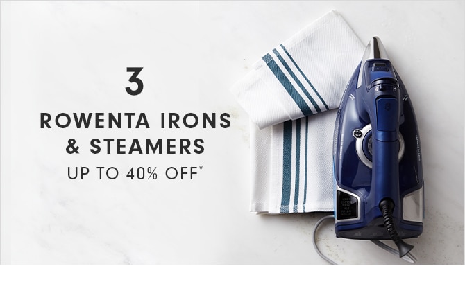 3 - ROWENTA IRONS & STEAMERS - UP TO 40% OFF*