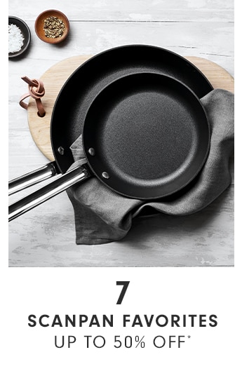 7 - SCANPAN FAVORITES - UP TO 50% OFF*