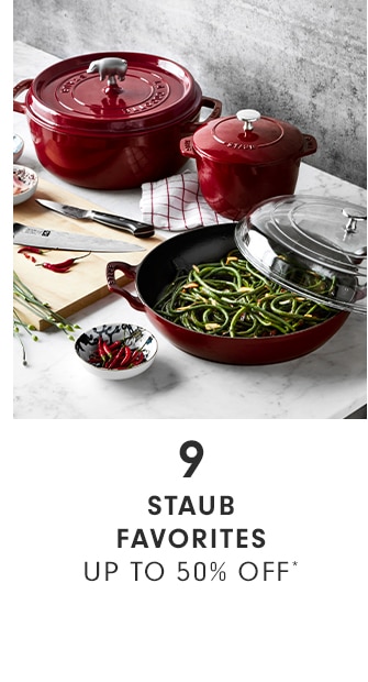 9 - STAUB FAVORITES - UP TO 55% OFF*