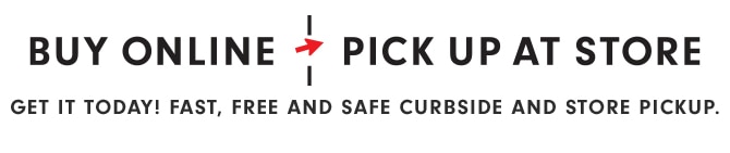 BUY ONLINE, PICK UP AT STORE