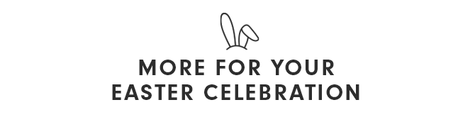 MORE FOR YOUR EASTER CELEBRATION
