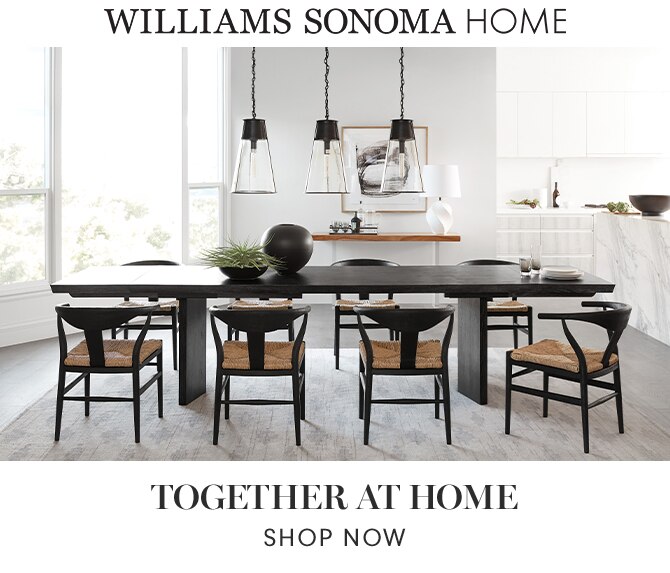 WILLIAMS SONOMA HOME - TOGETHER AT HOME - SHOP NOW