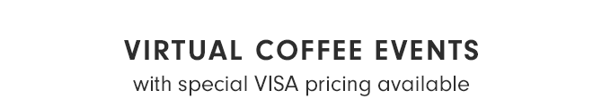 VIRTUAL COFFEE EVENTS - with special VISA pricing available