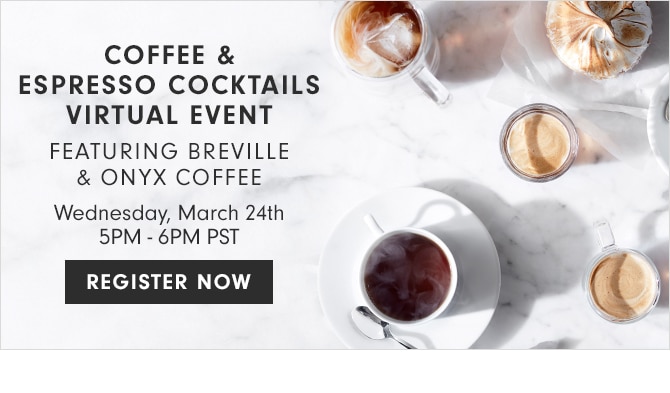 COFFEE & ESPRESSO COCKTAILS VIRTUAL EVENT FEATURING BREVILLE & ONYX COFFEE - Wednesday, March 24th - 5PM - 6PM PST - REGISTER NOW
