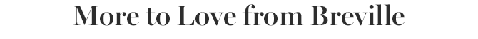 More to Love from Breville