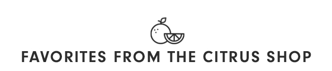 FAVORITES FROM THE CITRUS SHOP