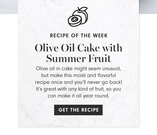 RECIPE OF THE WEEK - Olive Oil Cake with Summer Fruit - GET THE RECIPE